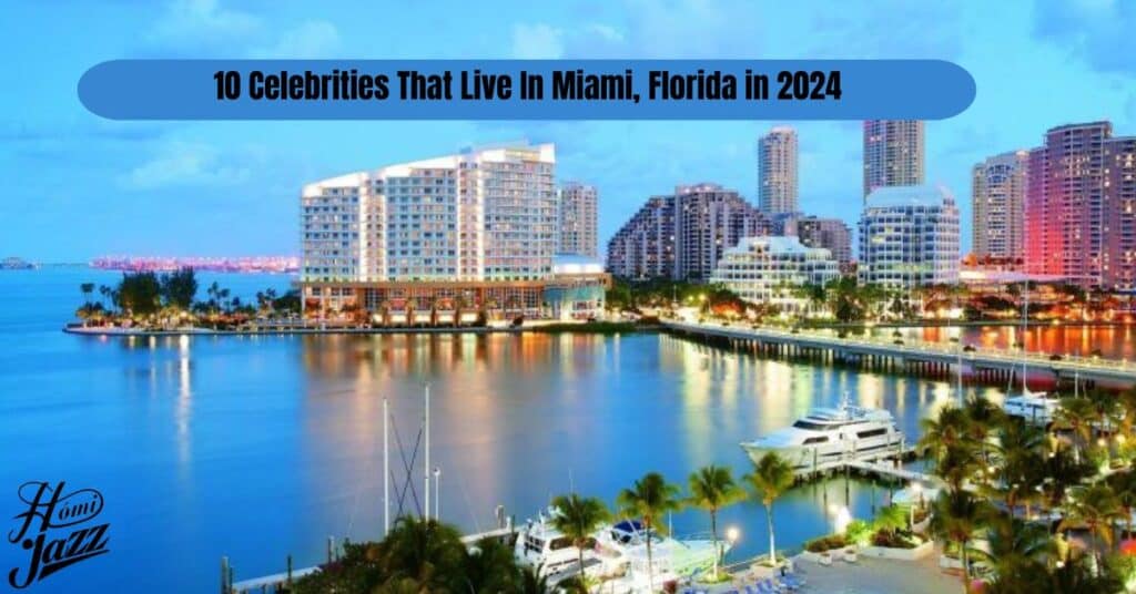 10 Celebrities That Live In Miami, Florida in 2024