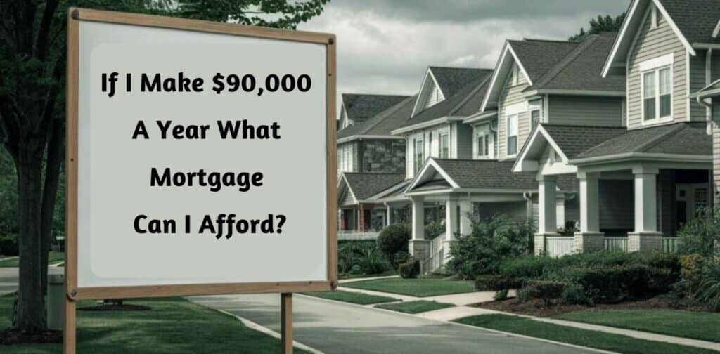 If I Make $90,000 A Year What Mortgage Can I Afford?