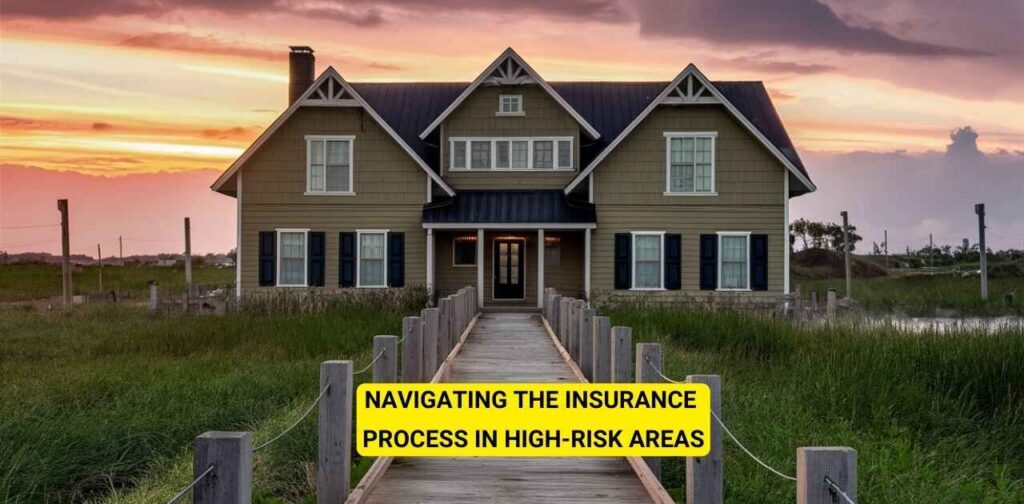 Navigating the Insurance Process in High-Risk Areas